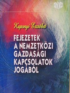 Kaponyi Erzsébet - Fejezetek a nemzetközi gazdasági kapcsolatok jogából [antikvár]