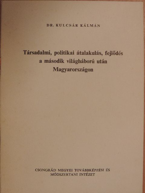 Dr. Kulcsár Kálmán - Társadalmi, politikai átalakulás, fejlődés a második világháború után Magyarországon [antikvár]