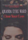 Amanda Eyre Ward - Close Your Eyes [antikvár]