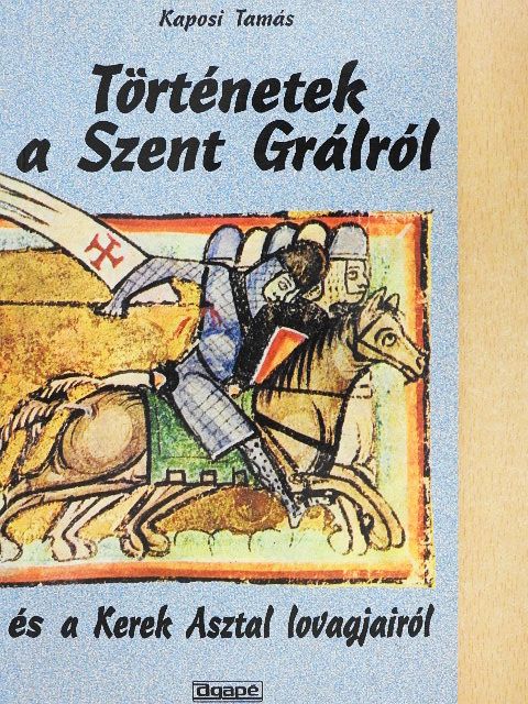 Kaposi Tamás - Történetek a Szent Grálról és a Kerek Asztal lovagjairól [antikvár]