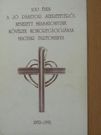 Puskely Mária Kordia - 100 éves a Jó Pásztor szeretetéről nevezett Miasszonyunk nővérek kongregációjának magyar tartománya [antikvár]