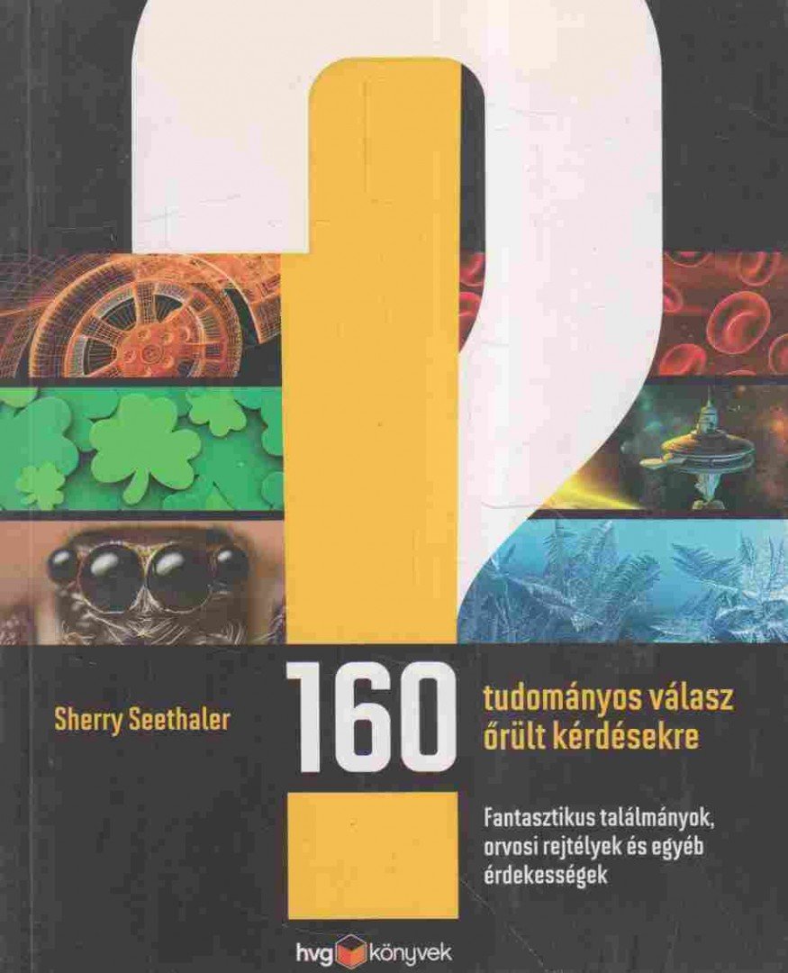Sherry Seethaler - 160 tudományos válasz őrült kérdésekre [antikvár]