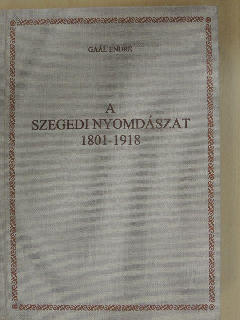 Gaál Endre - A szegedi nyomdászat 1801-1918 [antikvár]