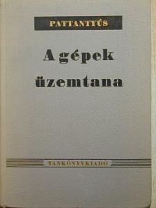 Dr. Pattantyús Á. Géza - A gépek üzemtana [antikvár]
