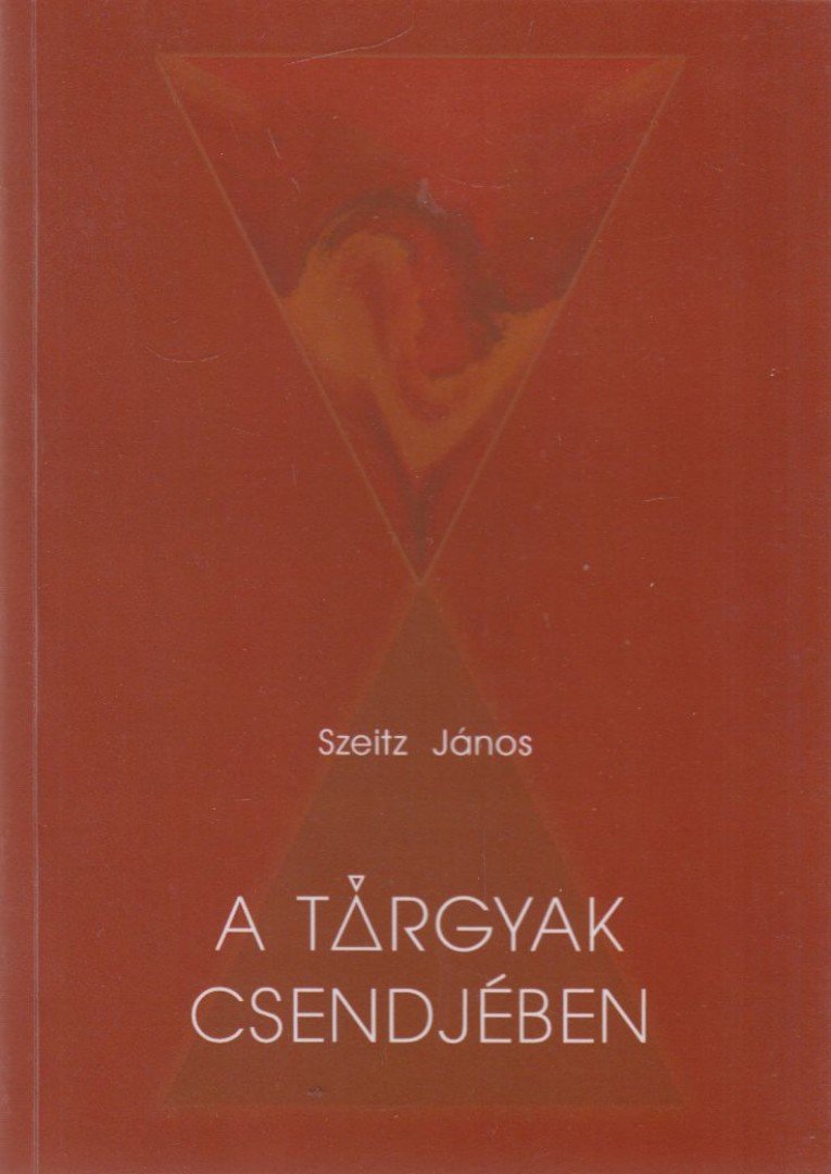 Szeitz János - A tárgyak csendjében (aláírt) [antikvár]