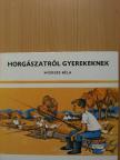 Nyerges Béla - Horgászatról gyerekeknek [antikvár]