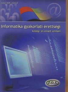 Holczer József - Informatika gyakorlati érettségi közép- és emelt szinten [antikvár]