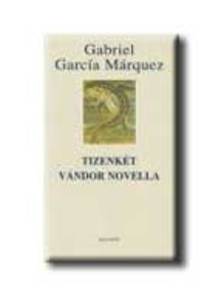 Gabriel García Márquez - Tizenkét vándor novella