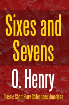 O. HENRY - Sixes and Sevens [eKönyv: epub, mobi]