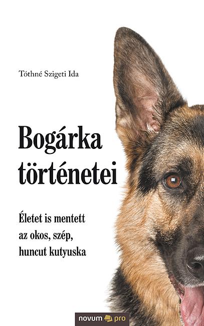 Tóthné Szigeti Ida - Bogárka történetei - Életet is mentett az okos, szép, huncut kutyuska