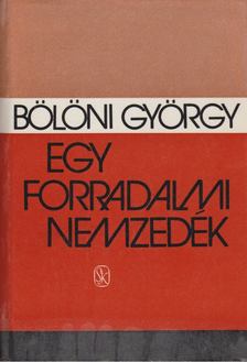 BÖLÖNI GYÖRGY - Egy forradalmi nemzedék [antikvár]
