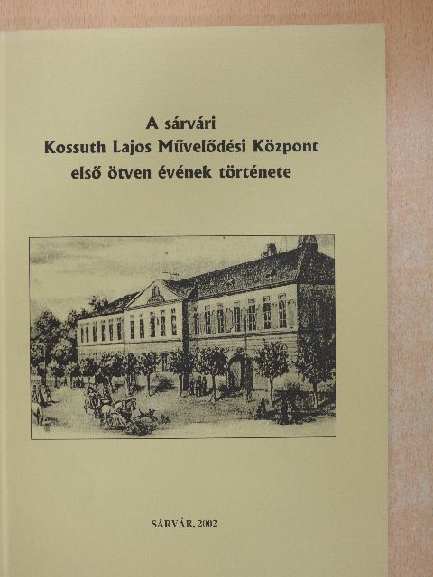 Kondor János - A sárvári Kossuth Lajos Művelődési Központ első ötven évének története [antikvár]