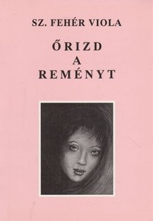 Sz. Fehér Viola - Őrizd a reményt (dedikált) [antikvár]