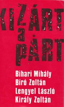 Bihari Mihály - Bíró Zoltán - Lengyel László - Király Zoltán - Kizárt a párt [antikvár]