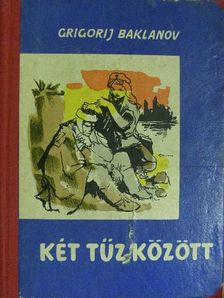 Grigorij Baklanov - Két tűz között [antikvár]