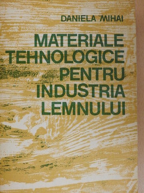 Dr. ing. Daniela Mihai - Materiale Tehnologice Pentru Industria Lemnului [antikvár]