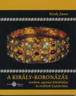 Király János - A király-koronázás eredete, egyházi kifejlődése és ordóbeli kialakulása [antikvár]