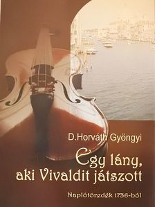 D. Horváth Gyöngyi - Egy lány, aki Vivaldit játszott [antikvár]