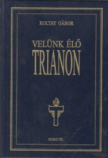 KOLTAY GÁBOR - Velünk élő Trianon [antikvár]