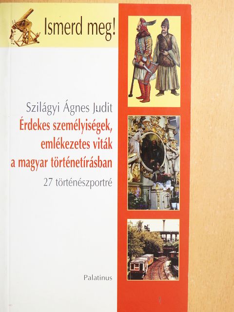 Szilágyi Ágnes Judit - Érdekes személyiségek, emlékezetes viták a magyar történetírásban [antikvár]