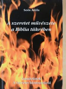 Soós Attila - A szeretet művészete a Biblia tükrében [antikvár]