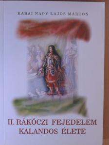 Kabai Nagy Lajos Márton - II. Rákóczi fejedelem kalandos élete [antikvár]
