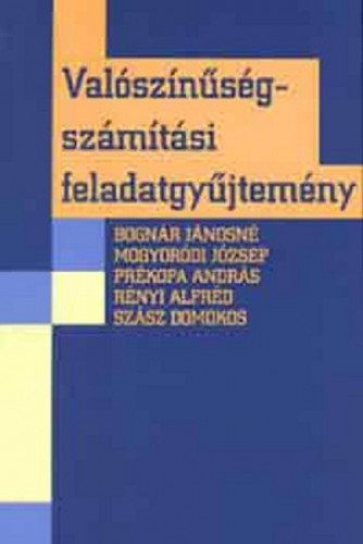 Bognár Jánosné, Mogyoródi József, Prékopa András, Rényi Alfréd, Szász Domokos - Valószínűségszámítási feladatgyűjtemény [eKönyv: pdf]