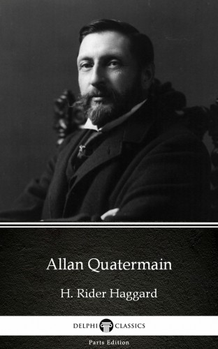 Delphi Classics H. Rider Haggard, - Allan Quatermain by H. Rider Haggard - Delphi Classics (Illustrated) [eKönyv: epub, mobi]