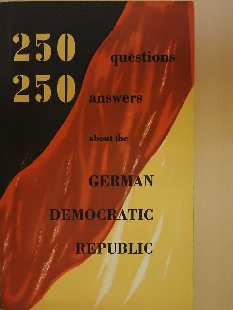 250 questions 250 answers about the German Democratic Republic [antikvár]