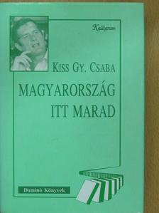 Kiss Gy. Csaba - Magyarország itt marad (dedikált példány) [antikvár]
