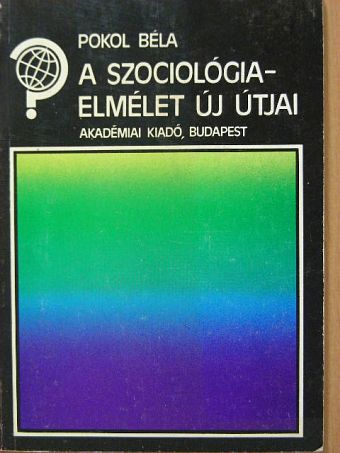 Pokol Béla - A szociológiaelmélet új útjai [antikvár]