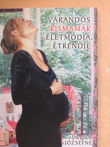 Devics Józsefné - Várandós kismamák életmódja, étrendje [antikvár]