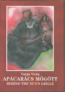 VARGA VIRÁG - Apácarács mögött / Behind the Nun's Grille [antikvár]