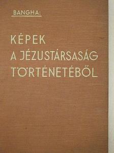 Bangha Béla - Képek a Jézustársaság történetéből [antikvár]