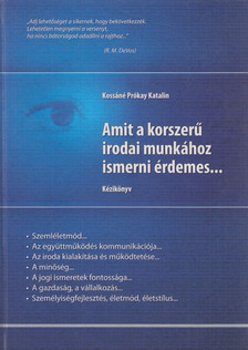 Kossáné Prókay Katalin - Amit a korszerű irodai munkához ismerni érdemes... [antikvár]