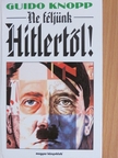 Guido Knopp - Ne féljünk Hitlertől! [antikvár]