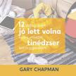 Gary Chapman - 12 dolog , amit jó lett volna tudni,  mielőtt tinédzser lett a gyerekem [eHangoskönyv]
