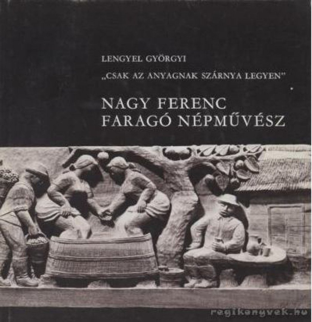 LENGYEL GYÖRGYI - Nagy Ferenc faragó népművész (dedikált) [antikvár]