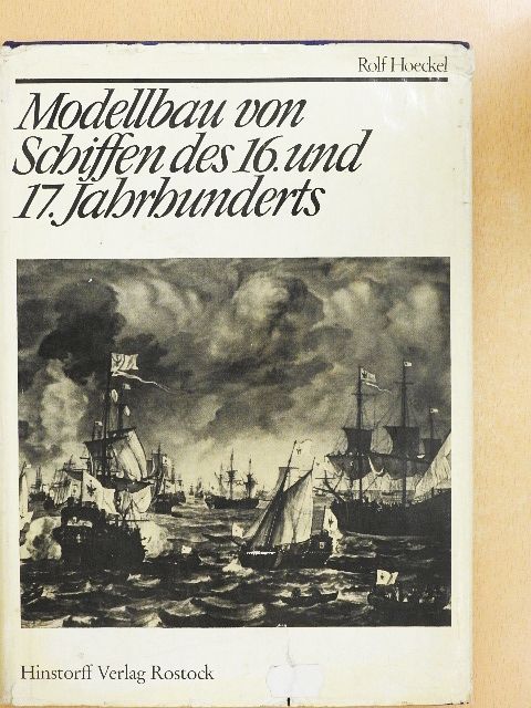 Rolf Hoeckel - Modellbau von Schiffen des 16. und 17. Jahrhunderts [antikvár]