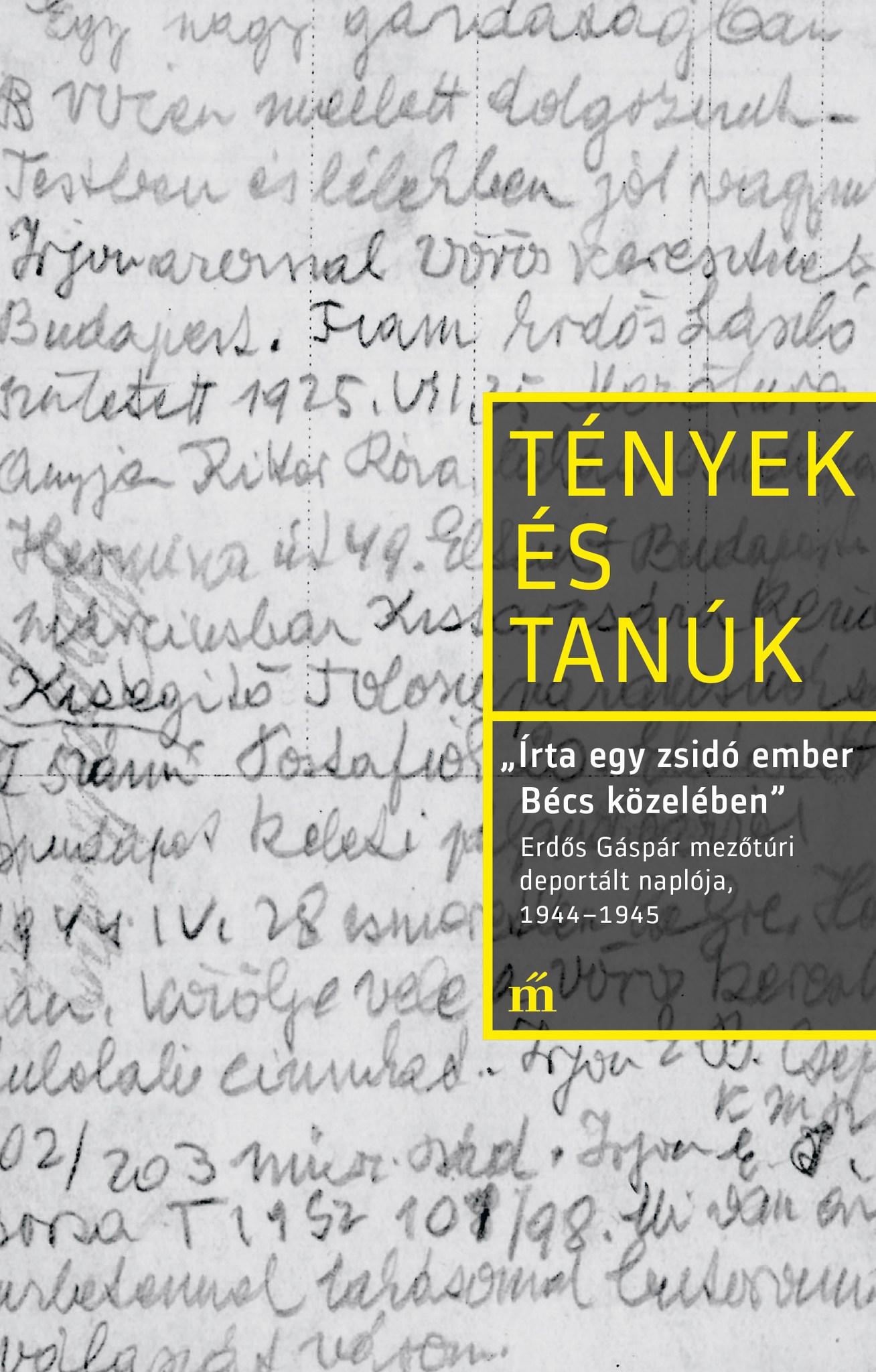 Erdős Gáspár - ,,Írta egy zsidó ember Bécs közelében"- Erdős Gáspár mezőtúri deportált naplója, 1944-1945 [eKönyv: epub, mobi]