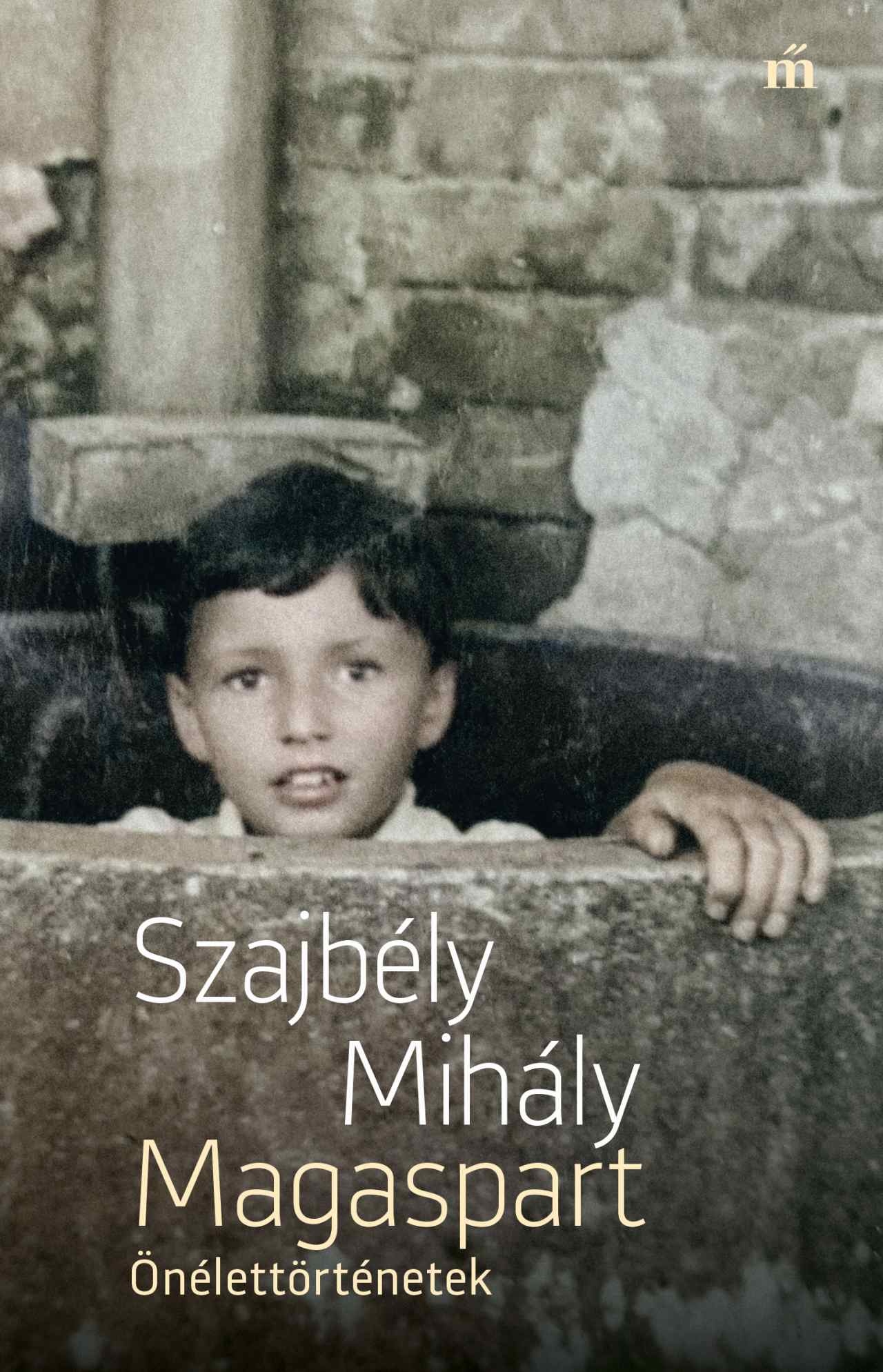 Szajbély Mihály - Magaspart. Önélettörténetek