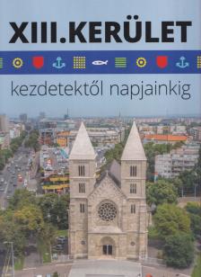 Gellért Lajos, Ladányi Zsolt, Pappné Vőneki Erzsébet - XIII. kerület kezdetektől napjainkig [antikvár]
