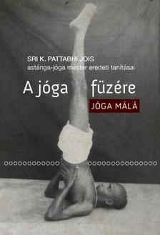 Sri K. Pattabhi Jois - A jóga füzére - Jóga málá - Sri K. Pattabhi Jois astánga-jóga mester eredeti tanításai