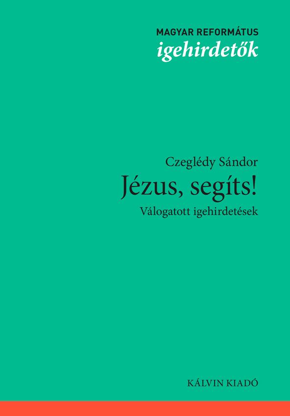 Czeglédy Sándor - JÉZUS, SEGÍTS! Válogatott igehirdetések