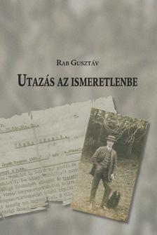 Rab Gusztáv - Utazás az ismeretlenbe