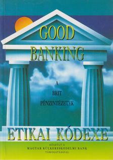 Benedek István Gábor - Good Banking - A brit pénzintézetek etikai kódexe [antikvár]