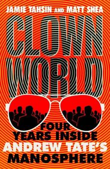 Jamie Tahsin - Clown World: Four Years Inside Andrew Tate's Manosphere