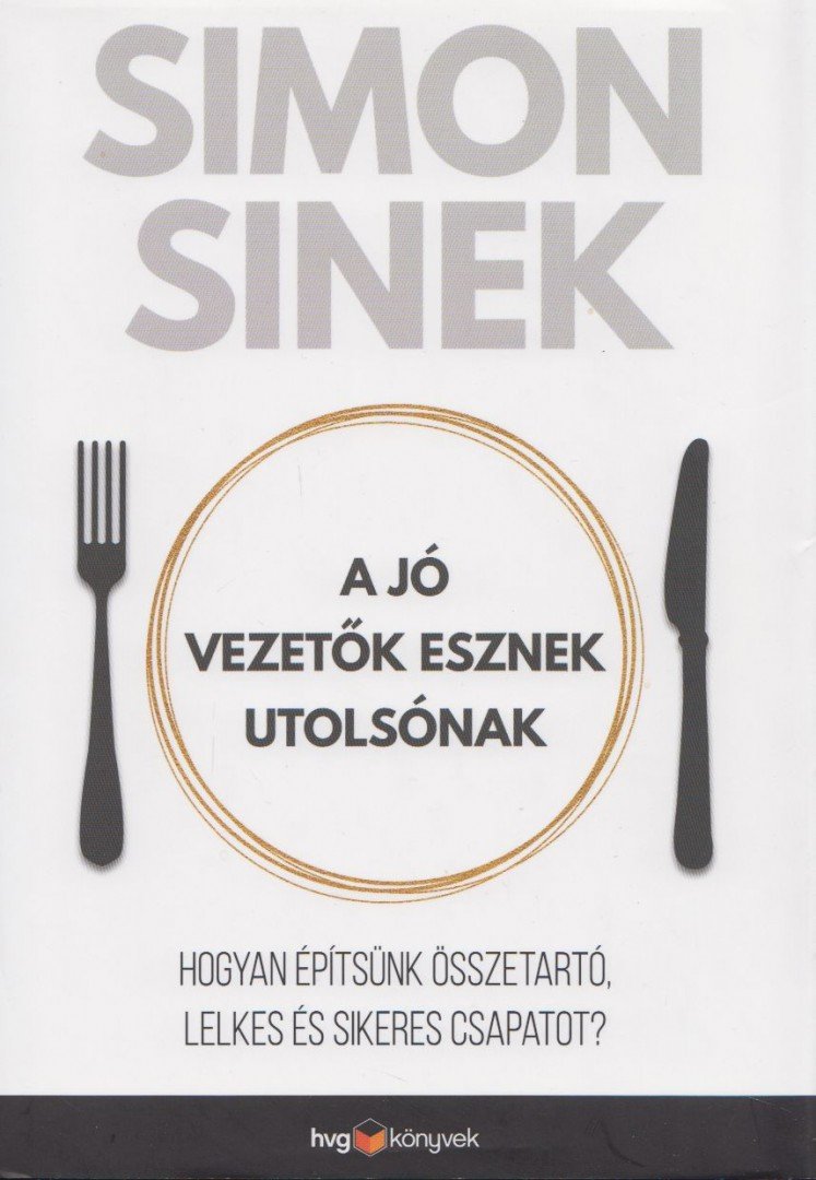 Simon Sinek - A jó vezetők esznek utolsónak [antikvár]