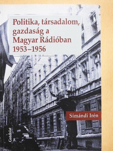 Simándi Irén - Politika, társadalom, gazdaság a Magyar Rádióban 1953-1956 [antikvár]