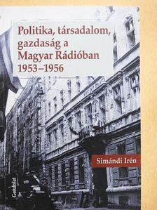 Simándi Irén - Politika, társadalom, gazdaság a Magyar Rádióban 1953-1956 [antikvár]